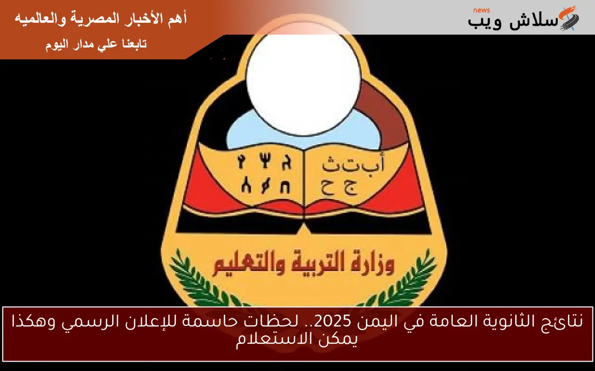 نتائج الثانوية العامة في اليمن 2025.. لحظات حاسمة للإعلان الرسمي وهكذا يمكن الاستعلام 2 نتائج الثانوية العامة في اليمن 2025.. لحظات حاسمة للإعلان الرسمي وهكذا يمكن الاستعلام