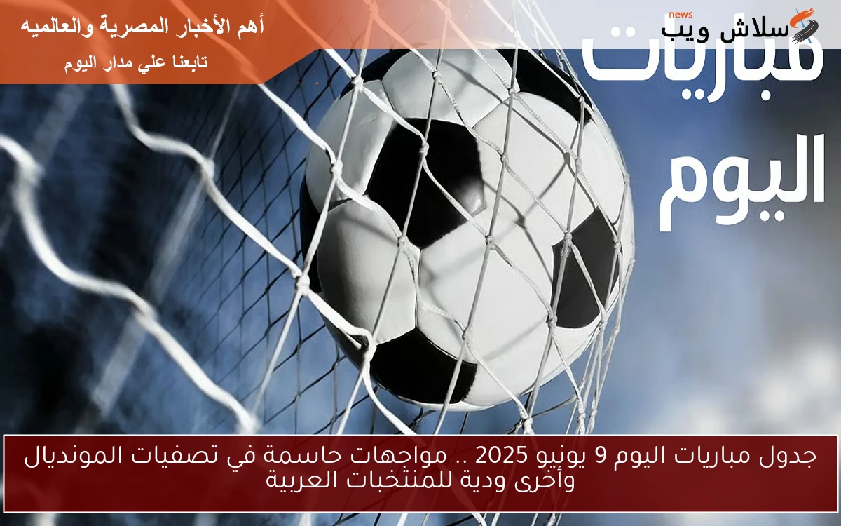 جدول مباريات اليوم 9 يونيو 2025 .. مواجهات حاسمة في تصفيات المونديال وأخرى ودية للمنتخبات العربية 2 جدول مباريات اليوم 9 يونيو 2025 .. مواجهات حاسمة في تصفيات المونديال وأخرى ودية للمنتخبات العربية