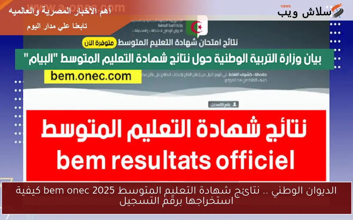 الديوان الوطني .. نتائج شهادة التعليم المتوسط 2025 bem onec كيفية استخراجها برقم التسجيل