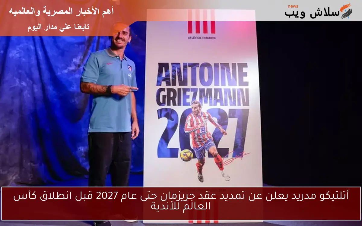 أتلتيكو مدريد يعلن عن تمديد عقد جريزمان حتى عام 2027 قبل انطلاق كأس العالم للأندية 2 أتلتيكو مدريد يعلن عن تمديد عقد جريزمان حتى عام 2027 قبل انطلاق كأس العالم للأندية