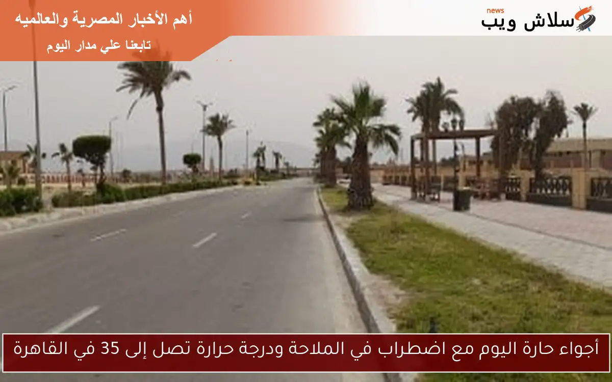 أجواء حارة اليوم مع اضطراب في الملاحة ودرجة حرارة تصل إلى 35 في القاهرة 2 أجواء حارة اليوم مع اضطراب في الملاحة ودرجة حرارة تصل إلى 35 في القاهرة