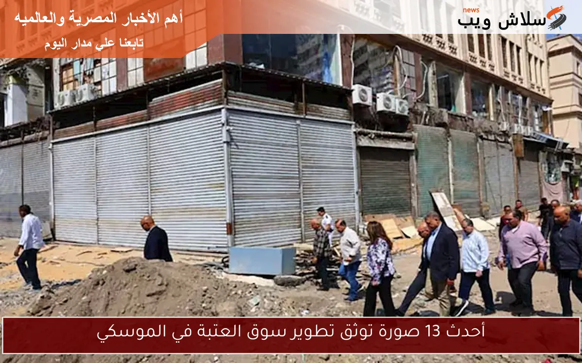 أحدث 13 صورة توثق تطوير سوق العتبة في الموسكي 2 أحدث 13 صورة توثق تطوير سوق العتبة في الموسكي