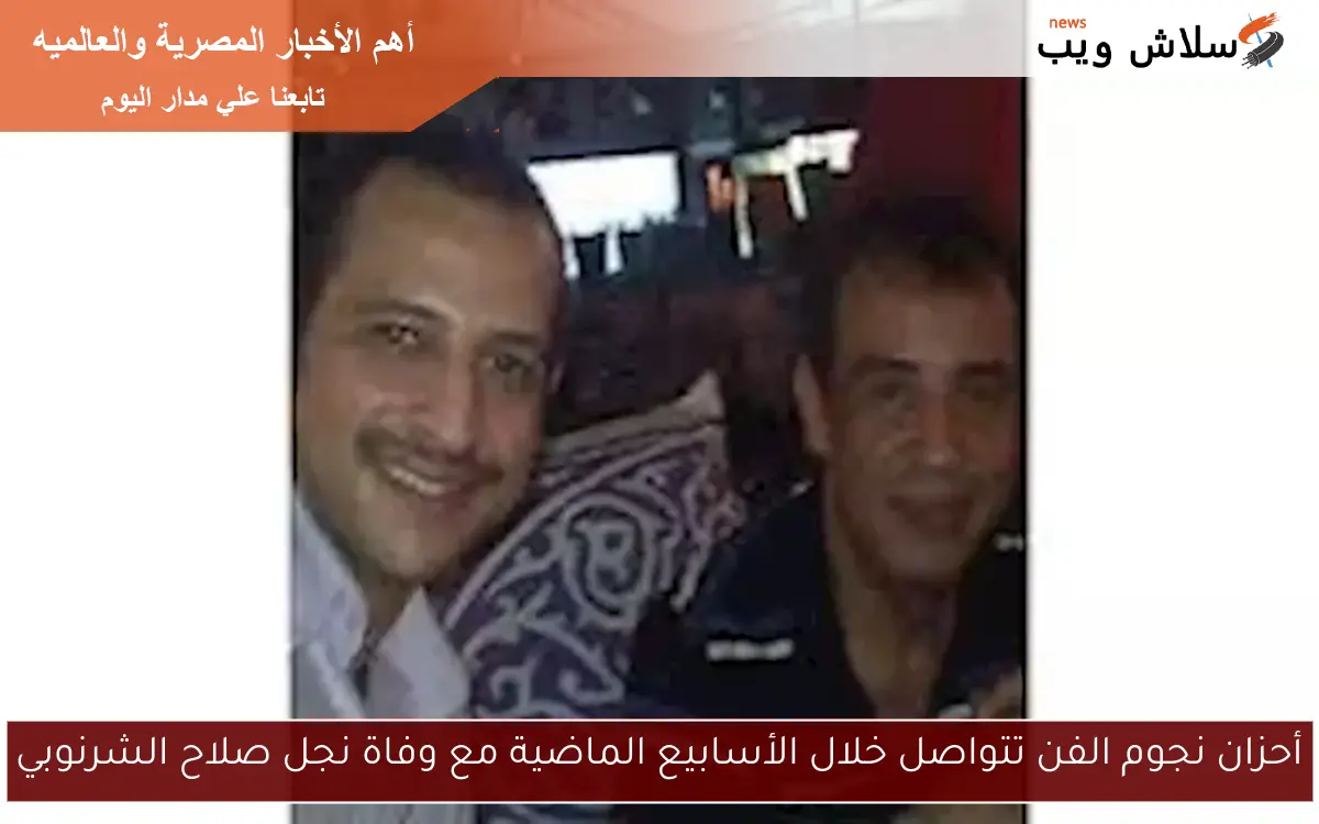 أحزان نجوم الفن تتواصل خلال الأسابيع الماضية مع وفاة نجل صلاح الشرنوبي 2 أحزان نجوم الفن تتواصل خلال الأسابيع الماضية مع وفاة نجل صلاح الشرنوبي