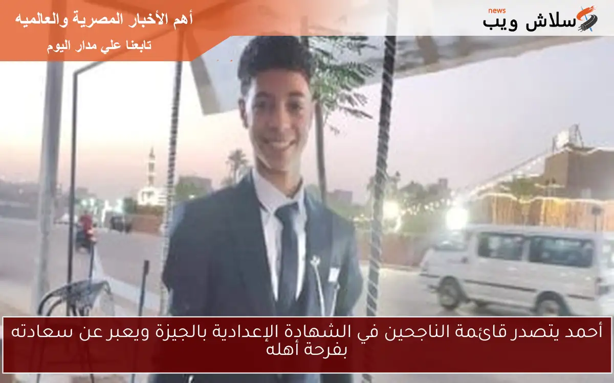 أحمد يتصدر قائمة الناجحين في الشهادة الإعدادية بالجيزة ويعبر عن سعادته بفرحة أهله 2 أحمد يتصدر قائمة الناجحين في الشهادة الإعدادية بالجيزة ويعبر عن سعادته بفرحة أهله