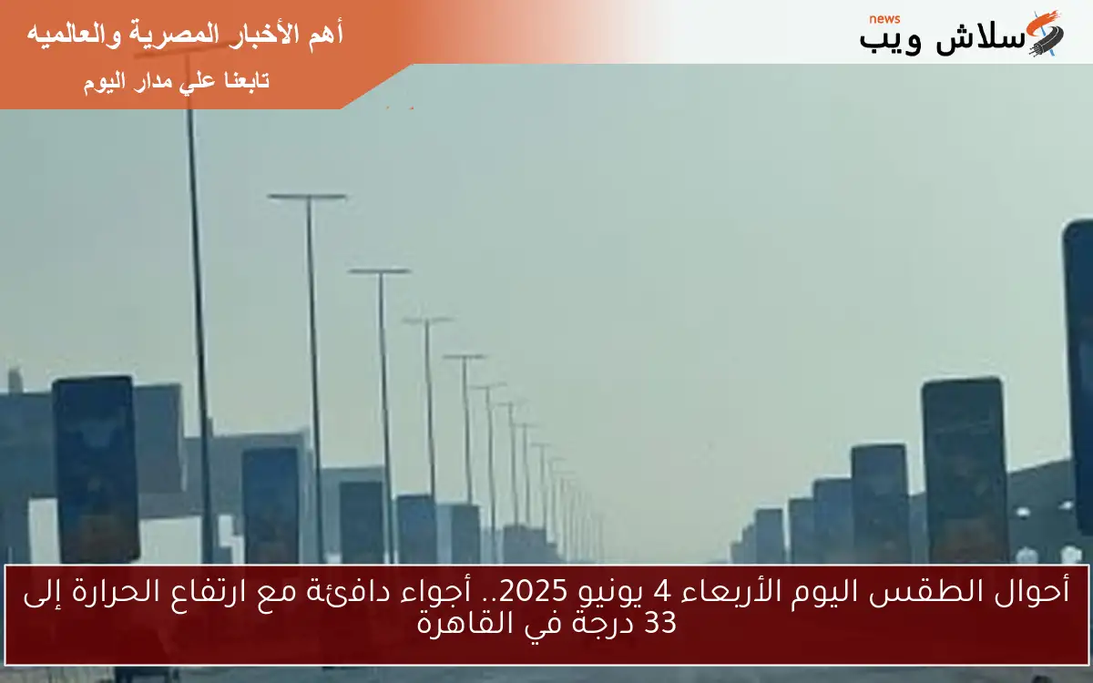 أحوال الطقس اليوم الأربعاء 4 يونيو 2025.. أجواء دافئة مع ارتفاع الحرارة إلى 33 درجة في القاهرة 2 أحوال الطقس اليوم الأربعاء 4 يونيو 2025.. أجواء دافئة مع ارتفاع الحرارة إلى 33 درجة في القاهرة