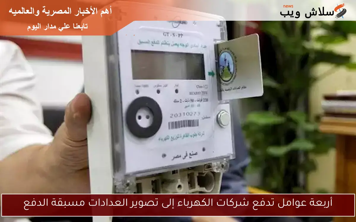 أربعة عوامل تدفع شركات الكهرباء إلى تصوير العدادات مسبقة الدفع 2 أربعة عوامل تدفع شركات الكهرباء إلى تصوير العدادات مسبقة الدفع