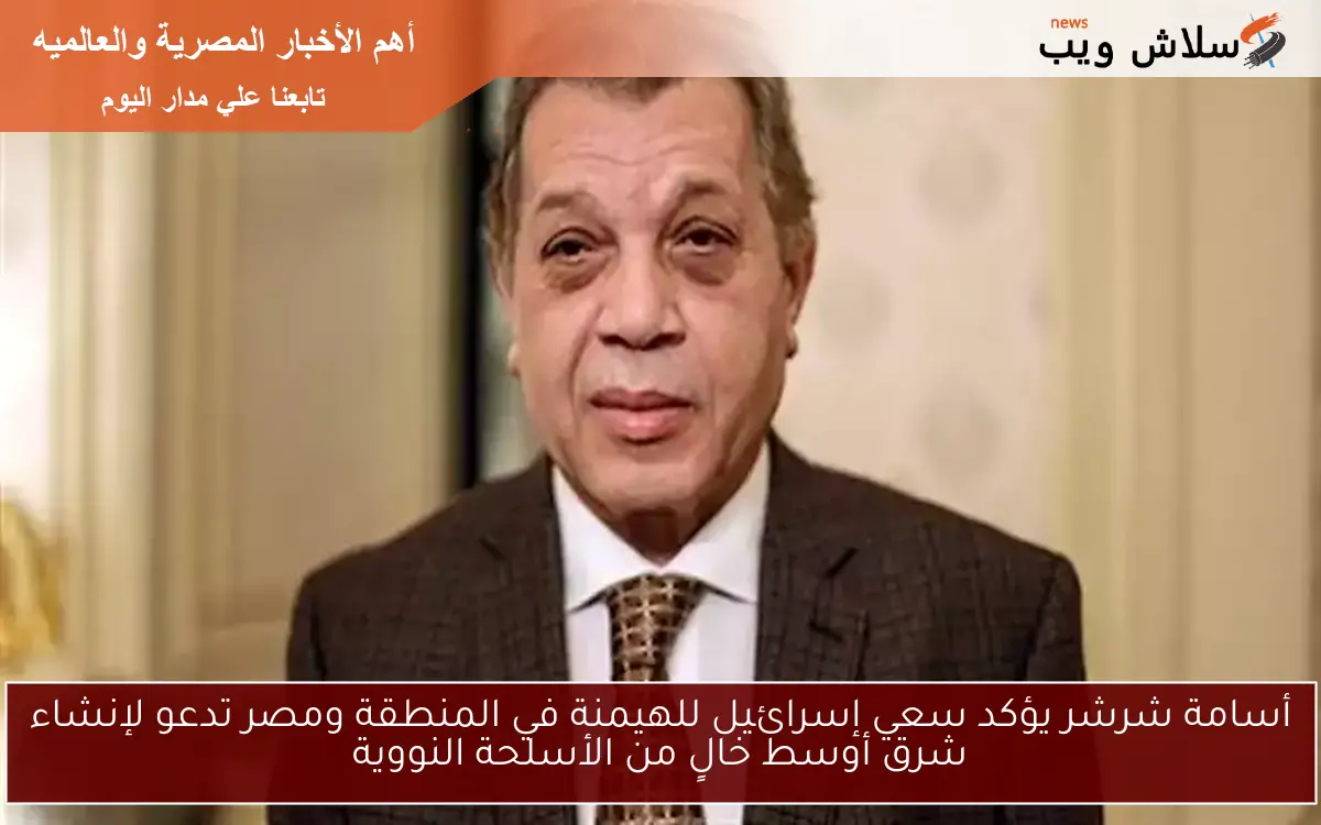 أسامة شرشر يؤكد سعي إسرائيل للهيمنة في المنطقة ومصر تدعو لإنشاء شرق أوسط خالٍ من الأسلحة النووية 2 أسامة شرشر يؤكد سعي إسرائيل للهيمنة في المنطقة ومصر تدعو لإنشاء شرق أوسط خالٍ من الأسلحة النووية