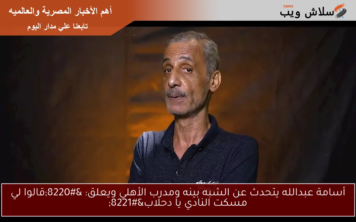 أسامة عبدالله يتحدث عن الشبه بينه ومدرب الأهلي ويعلق: “قالوا لي مسكت النادي يا دحلاب”