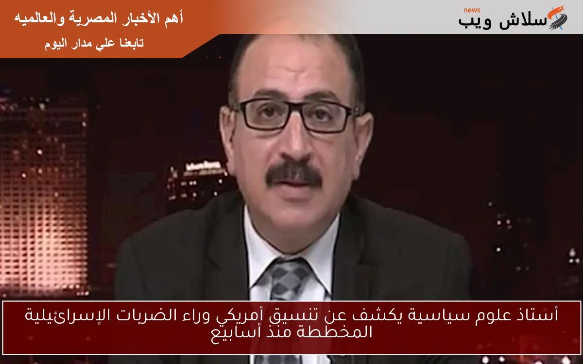 أستاذ علوم سياسية يكشف عن تنسيق أمريكي وراء الضربات الإسرائيلية المخططة منذ أسابيع 2 أستاذ علوم سياسية يكشف عن تنسيق أمريكي وراء الضربات الإسرائيلية المخططة منذ أسابيع