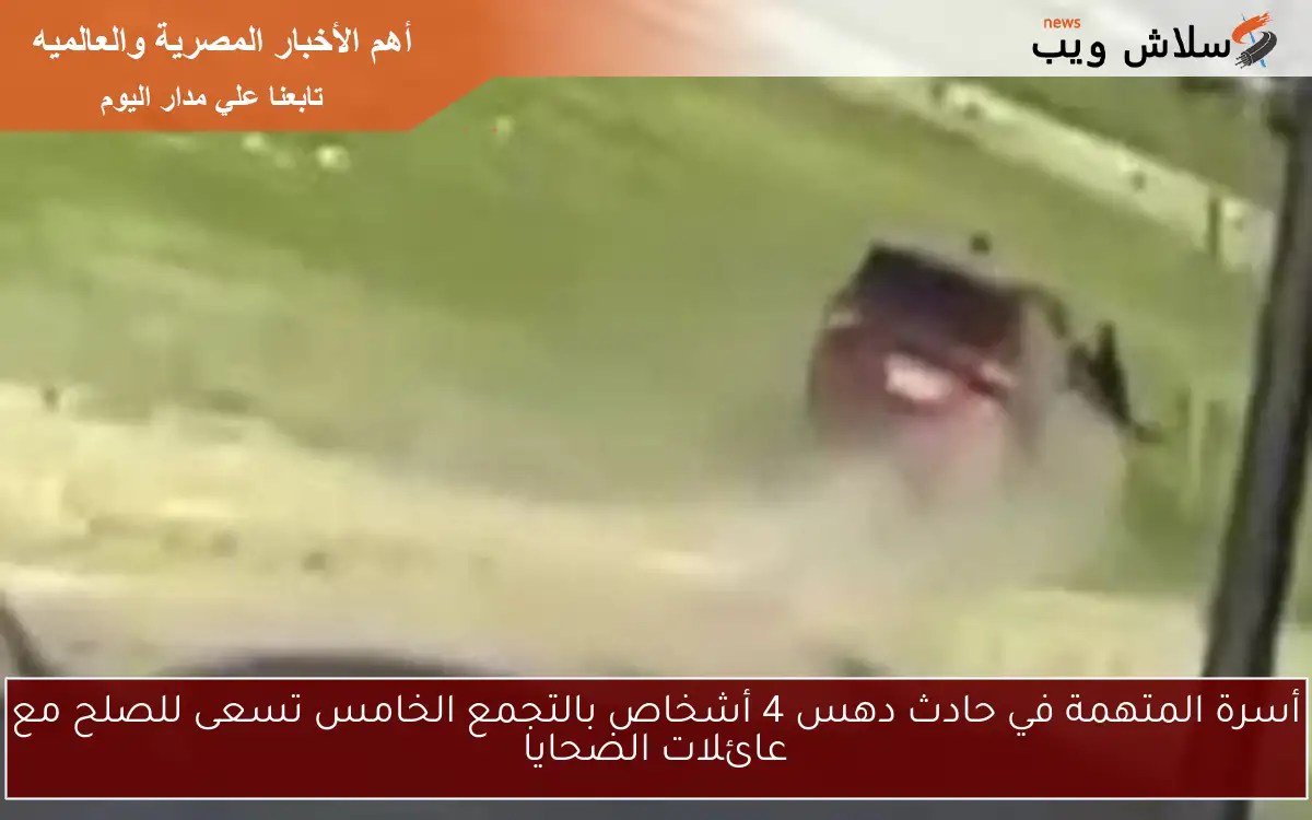 أسرة المتهمة في حادث دهس 4 أشخاص بالتجمع الخامس تسعى للصلح مع عائلات الضحايا