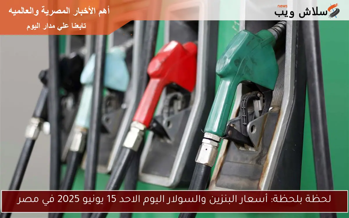 لحظة بلحظة: أسعار البنزين والسولار اليوم الاحد 15 يونيو 2025 في مصر 2 لحظة بلحظة: أسعار البنزين والسولار اليوم الاحد 15 يونيو 2025 في مصر