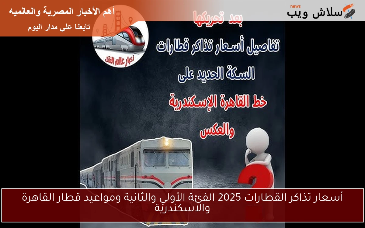 أسعار تذاكر القطارات 2025 الفئة الأولي والثانية ومواعيد قطار القاهرة والاسكندرية 2 أسعار تذاكر القطارات 2025 الفئة الأولي والثانية ومواعيد قطار القاهرة والاسكندرية