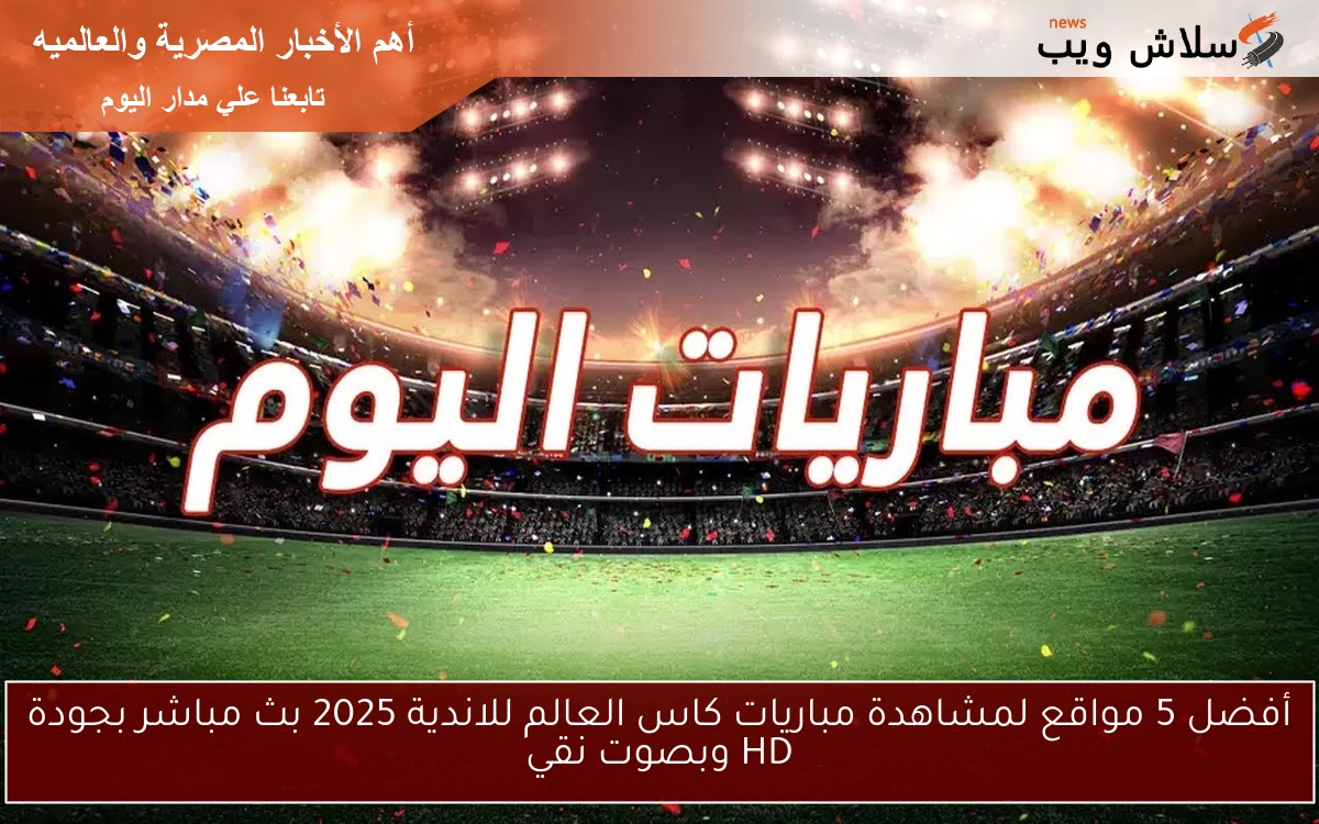 أفضل 5 مواقع لمشاهدة مباريات كاس العالم للاندية 2025 بث مباشر بجودة HD وبصوت نقي 2 أفضل 5 مواقع لمشاهدة مباريات كاس العالم للاندية 2025 بث مباشر بجودة HD وبصوت نقي