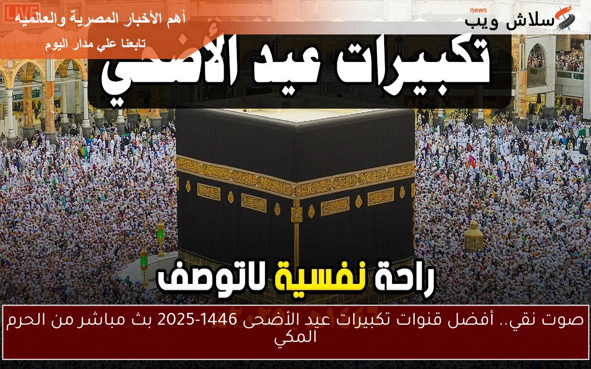 صوت نقي.. أفضل قنوات تكبيرات عيد الأضحى 1446-2025 بث مباشر من الحرم المكي 2 صوت نقي.. أفضل قنوات تكبيرات عيد الأضحى 1446-2025 بث مباشر من الحرم المكي