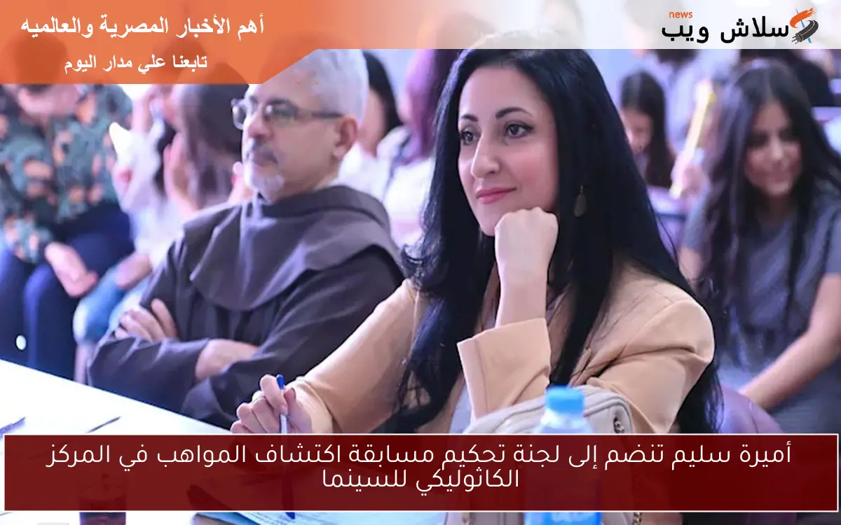 أميرة سليم تنضم إلى لجنة تحكيم مسابقة اكتشاف المواهب في المركز الكاثوليكي للسينما