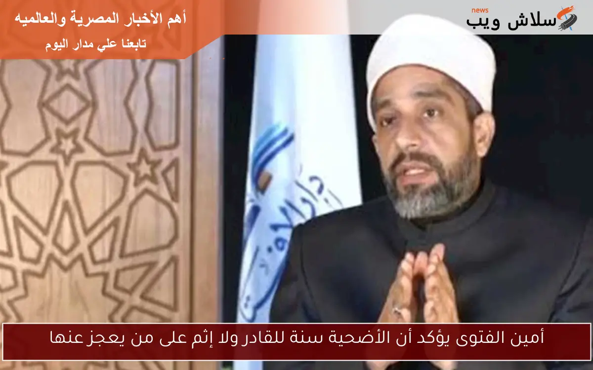 أمين الفتوى يؤكد أن الأضحية سنة للقادر ولا إثم على من يعجز عنها 2 أمين الفتوى يؤكد أن الأضحية سنة للقادر ولا إثم على من يعجز عنها