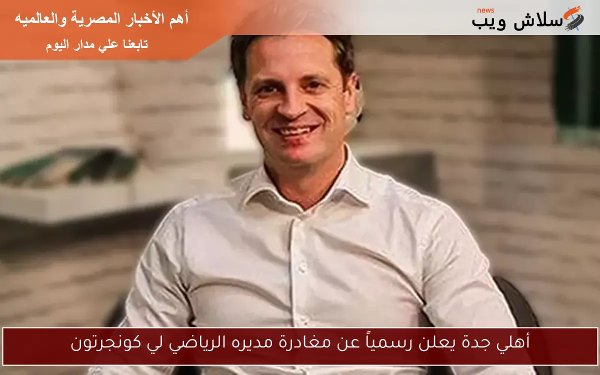 أهلي جدة يعلن رسمياً عن مغادرة مديره الرياضي لي كونجرتون