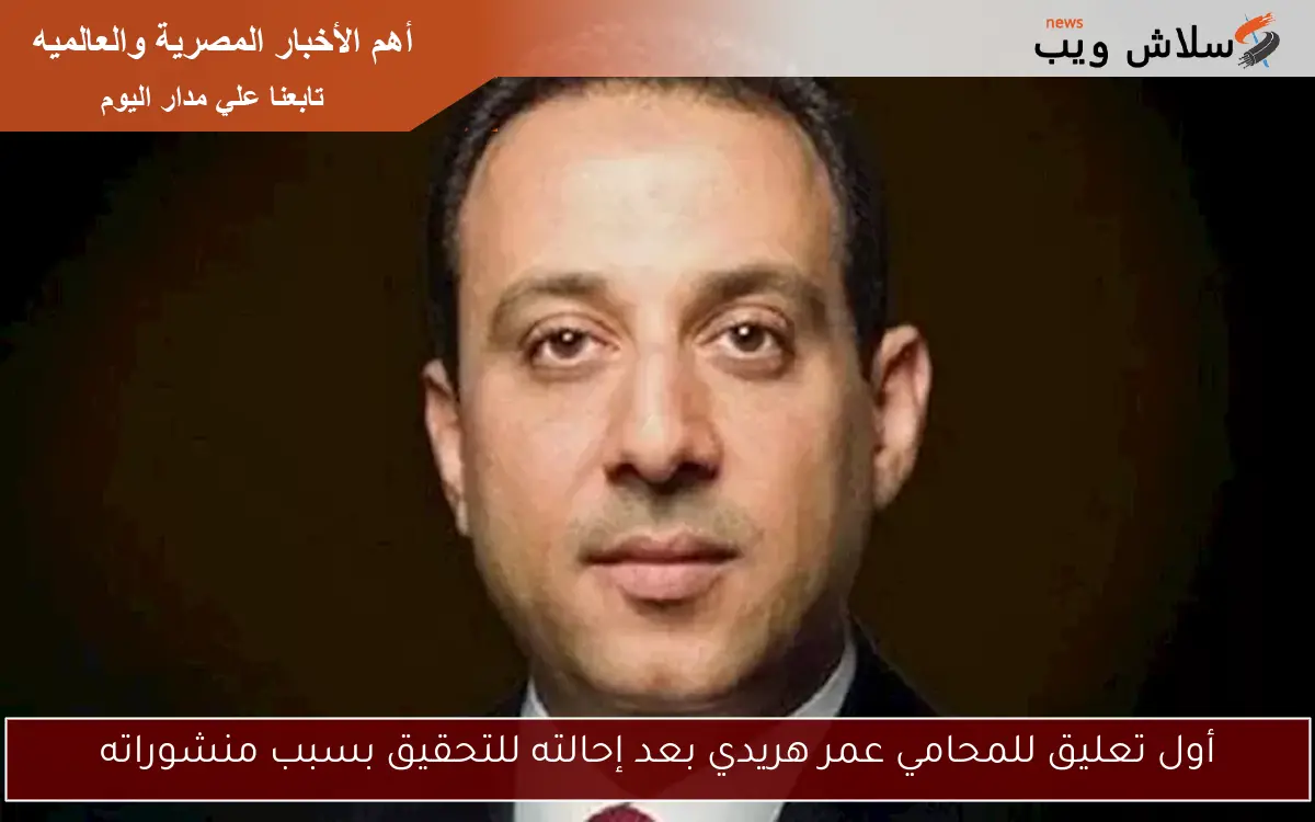 أول تعليق للمحامي عمر هريدي بعد إحالته للتحقيق بسبب منشوراته 2 أول تعليق للمحامي عمر هريدي بعد إحالته للتحقيق بسبب منشوراته
