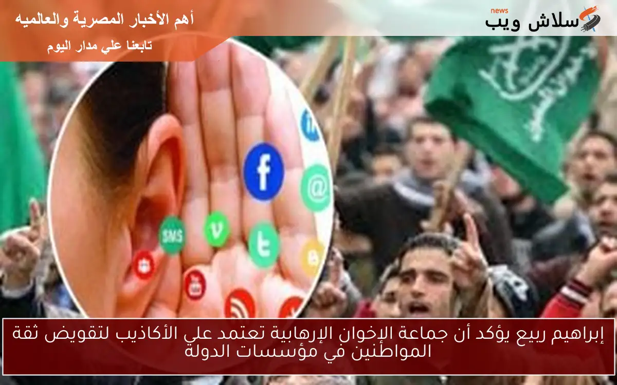 إبراهيم ربيع يؤكد أن جماعة الإخوان الإرهابية تعتمد على الأكاذيب لتقويض ثقة المواطنين في مؤسسات الدولة 2 إبراهيم ربيع يؤكد أن جماعة الإخوان الإرهابية تعتمد على الأكاذيب لتقويض ثقة المواطنين في مؤسسات الدولة