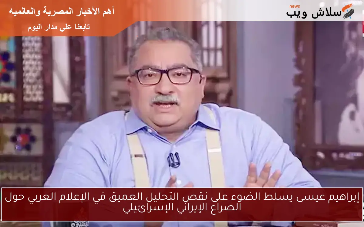 إبراهيم عيسى يسلط الضوء على نقص التحليل العميق في الإعلام العربي حول الصراع الإيراني الإسرائيلي 2 إبراهيم عيسى يسلط الضوء على نقص التحليل العميق في الإعلام العربي حول الصراع الإيراني الإسرائيلي