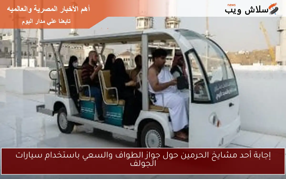 إجابة أحد مشايخ الحرمين حول جواز الطواف والسعي باستخدام سيارات الجولف 2 إجابة أحد مشايخ الحرمين حول جواز الطواف والسعي باستخدام سيارات الجولف