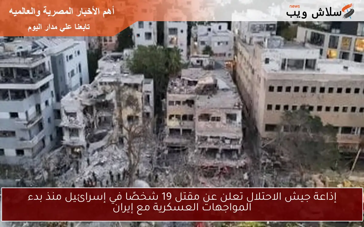 إذاعة جيش الاحتلال تعلن عن مقتل 19 شخصًا في إسرائيل منذ بدء المواجهات العسكرية مع إيران 2 إذاعة جيش الاحتلال تعلن عن مقتل 19 شخصًا في إسرائيل منذ بدء المواجهات العسكرية مع إيران