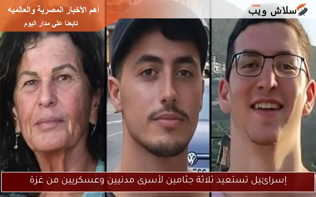 إسرائيل تستعيد ثلاثة جثامين لأسرى مدنيين وعسكريين من غزة 2 إسرائيل تستعيد ثلاثة جثامين لأسرى مدنيين وعسكريين من غزة