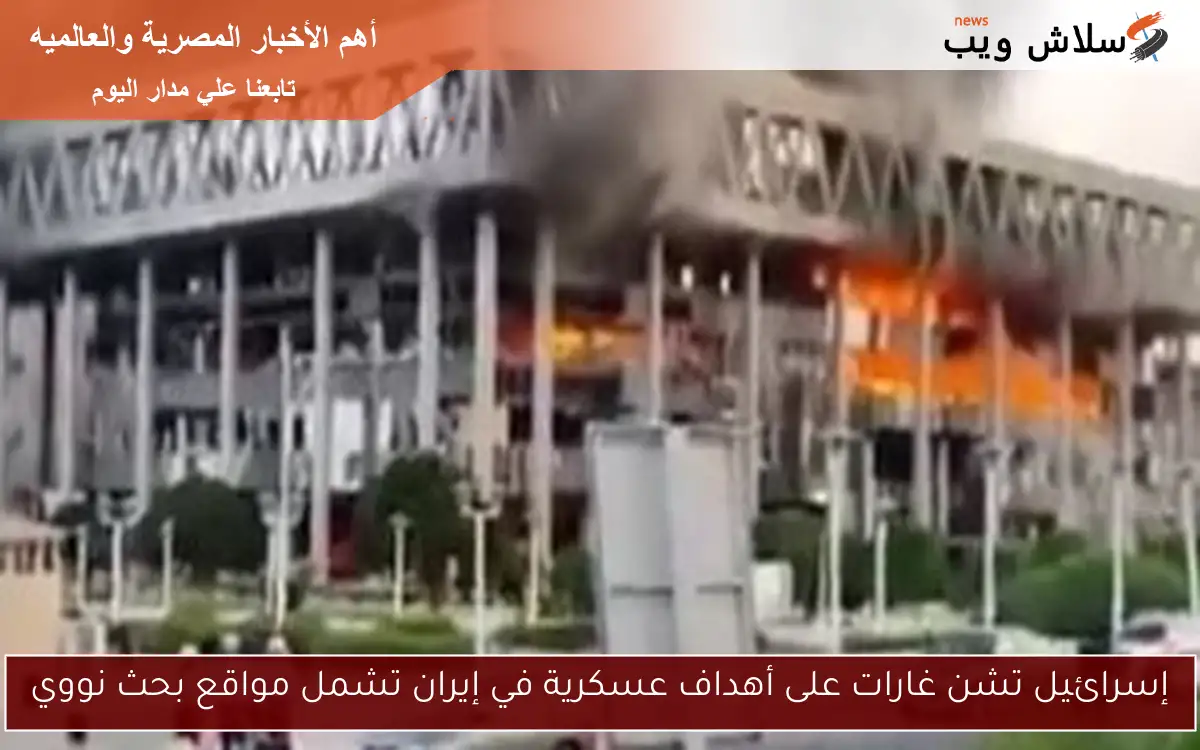 إسرائيل تشن غارات على أهداف عسكرية في إيران تشمل مواقع بحث نووي