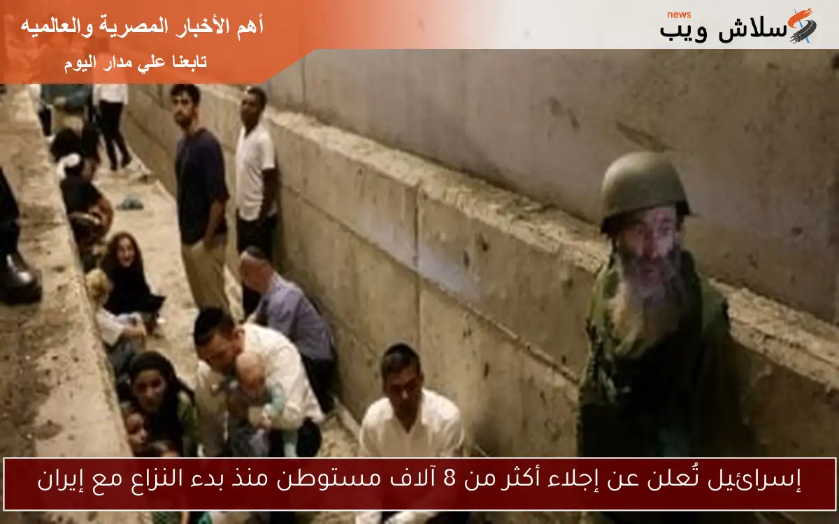 إسرائيل تُعلن عن إجلاء أكثر من 8 آلاف مستوطن منذ بدء النزاع مع إيران