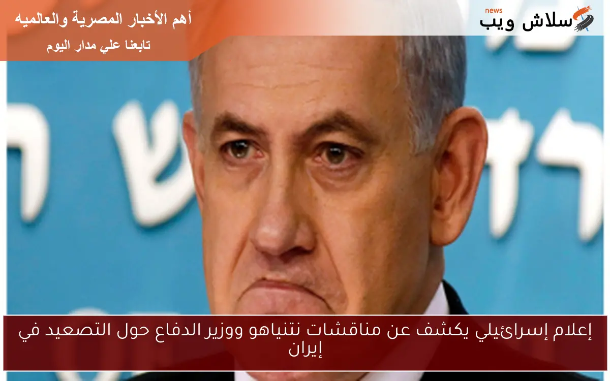 إعلام إسرائيلي يكشف عن مناقشات نتنياهو ووزير الدفاع حول التصعيد في إيران 2 إعلام إسرائيلي يكشف عن مناقشات نتنياهو ووزير الدفاع حول التصعيد في إيران