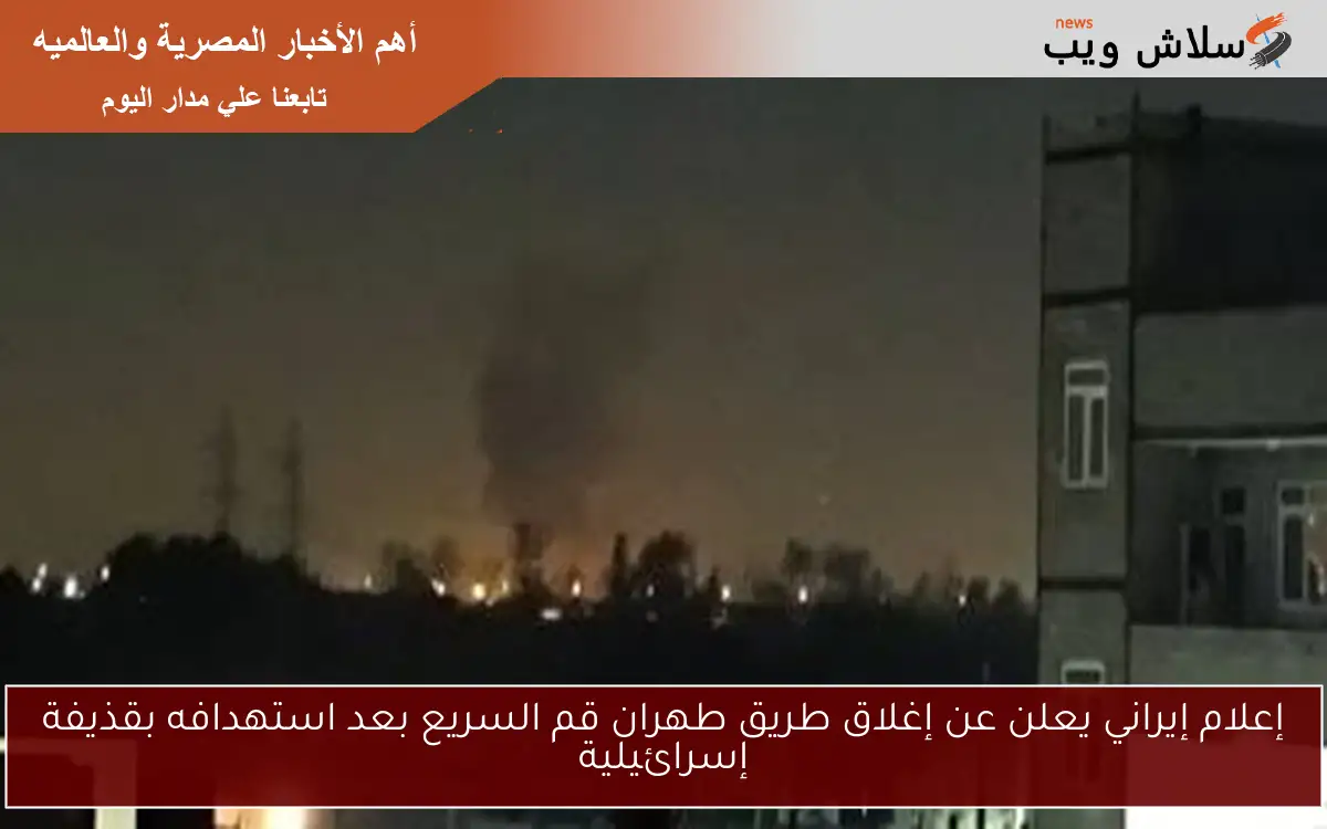 إعلام إيراني يعلن عن إغلاق طريق طهران قم السريع بعد استهدافه بقذيفة إسرائيلية 2 إعلام إيراني يعلن عن إغلاق طريق طهران قم السريع بعد استهدافه بقذيفة إسرائيلية