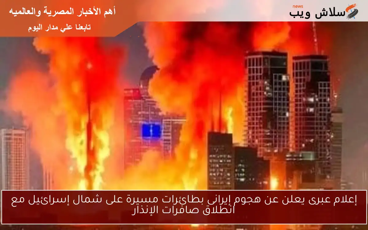 إعلام عبرى يعلن عن هجوم إيرانى بطائرات مسيرة على شمال إسرائيل مع انطلاق صافرات الإنذار 2 إعلام عبرى يعلن عن هجوم إيرانى بطائرات مسيرة على شمال إسرائيل مع انطلاق صافرات الإنذار