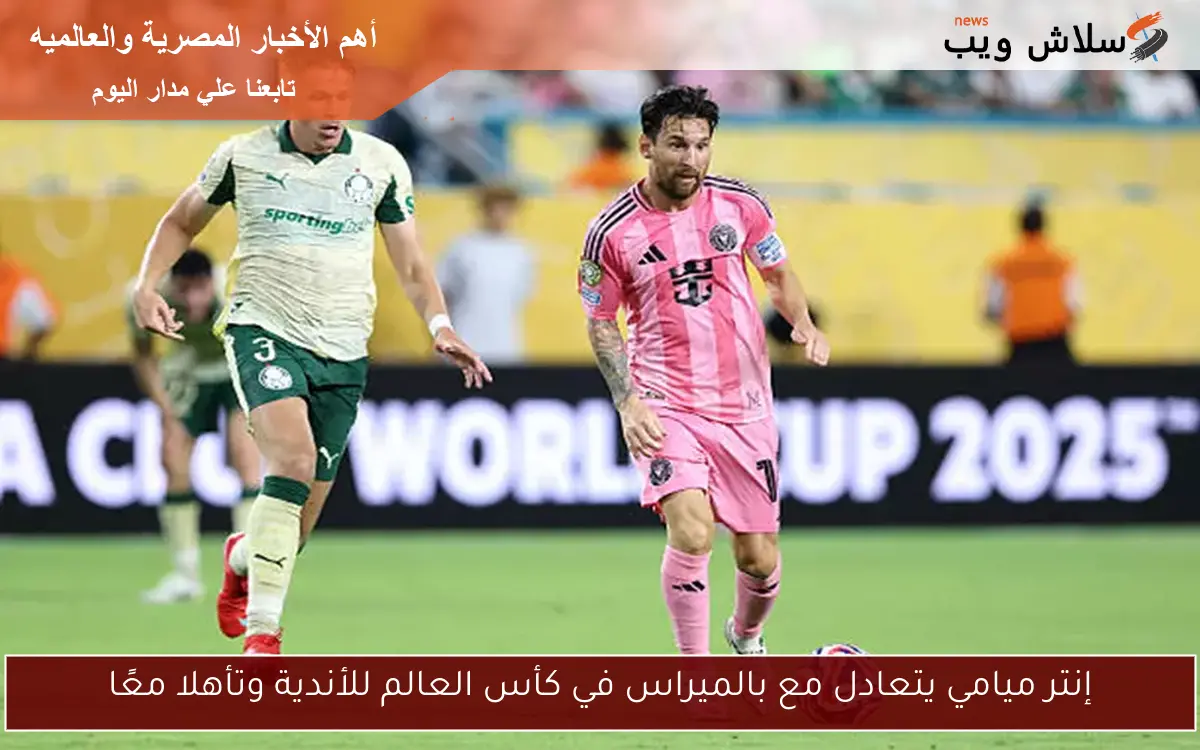 إنتر ميامي يتعادل مع بالميراس في كأس العالم للأندية وتأهلا معًا