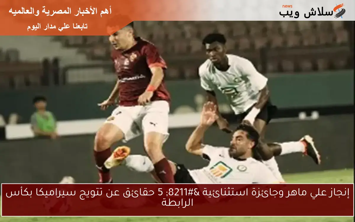 إنجاز علي ماهر وجائزة استثنائية - 5 حقائق عن تتويج سيراميكا بكأس الرابطة 2 إنجاز علي ماهر وجائزة استثنائية – 5 حقائق عن تتويج سيراميكا بكأس الرابطة