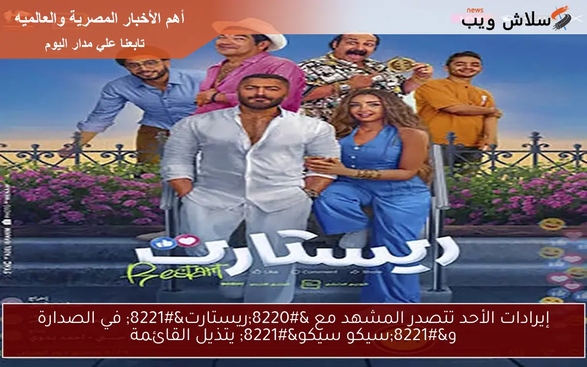 إيرادات الأحد تتصدر المشهد مع “ريستارت” في الصدارة و”سيكو سيكو” يتذيل القائمة