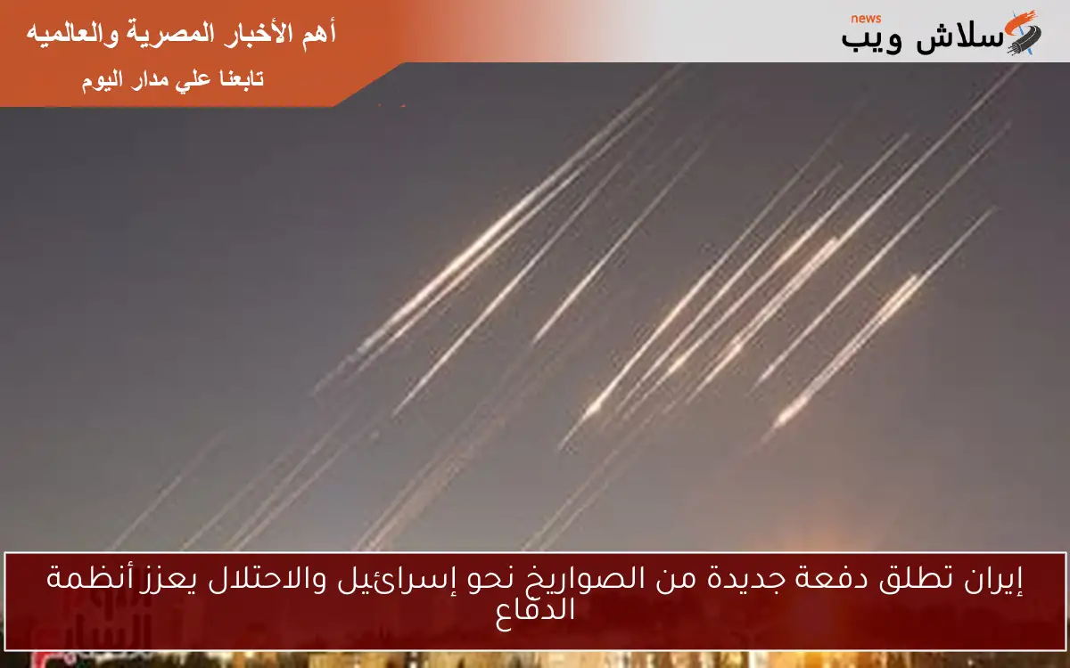 إيران تطلق دفعة جديدة من الصواريخ نحو إسرائيل والاحتلال يعزز أنظمة الدفاع 2 إيران تطلق دفعة جديدة من الصواريخ نحو إسرائيل والاحتلال يعزز أنظمة الدفاع