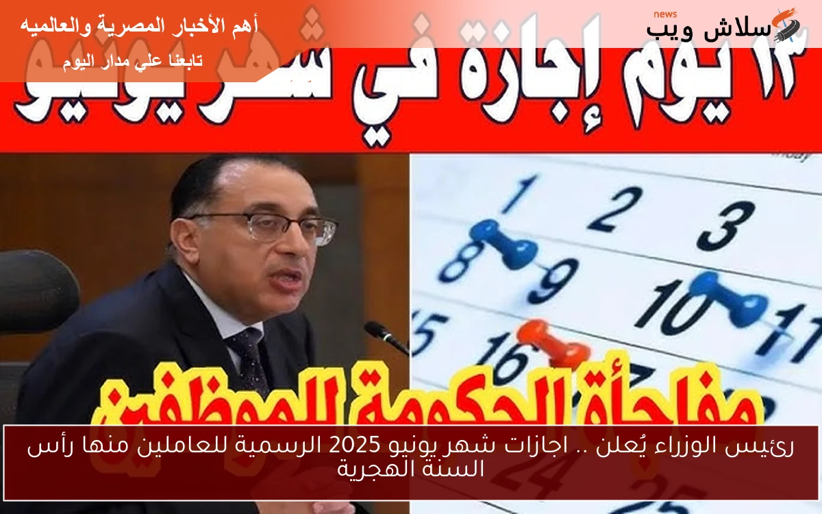 رئيس الوزراء يُعلن .. اجازات شهر يونيو 2025 الرسمية للعاملين منها رأس السنة الهجرية 2 رئيس الوزراء يُعلن .. اجازات شهر يونيو 2025 الرسمية للعاملين منها رأس السنة الهجرية