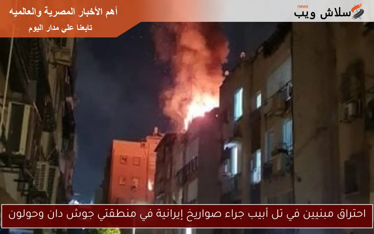 احتراق مبنيين في تل أبيب جراء صواريخ إيرانية في منطقتي جوش دان وحولون
