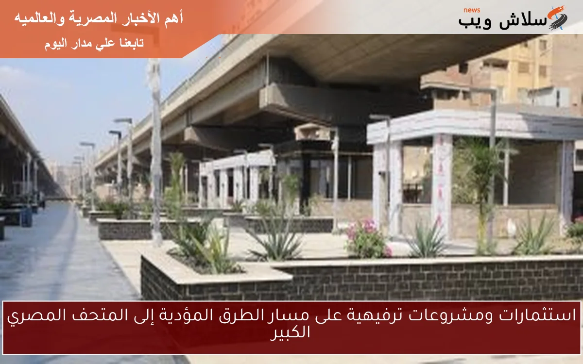 استثمارات ومشروعات ترفيهية على مسار الطرق المؤدية إلى المتحف المصري الكبير 2 استثمارات ومشروعات ترفيهية على مسار الطرق المؤدية إلى المتحف المصري الكبير