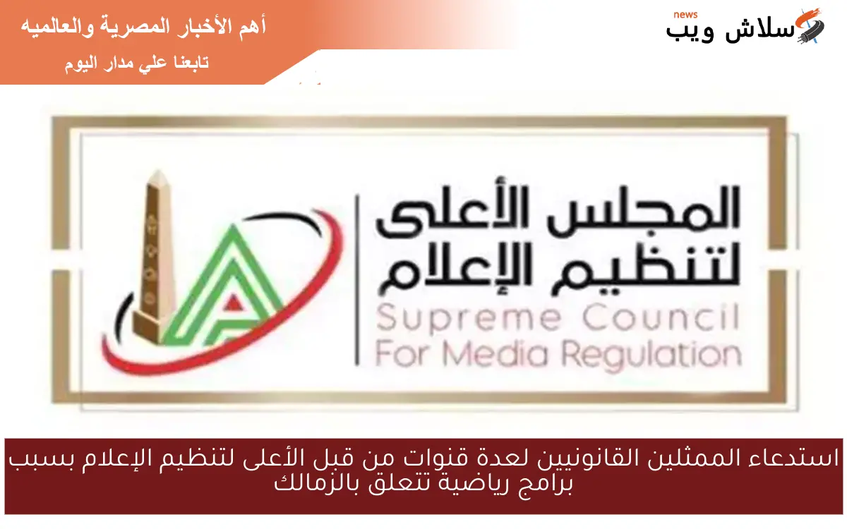 استدعاء الممثلين القانونيين لعدة قنوات من قبل الأعلى لتنظيم الإعلام بسبب برامج رياضية تتعلق بالزمالك 2 استدعاء الممثلين القانونيين لعدة قنوات من قبل الأعلى لتنظيم الإعلام بسبب برامج رياضية تتعلق بالزمالك