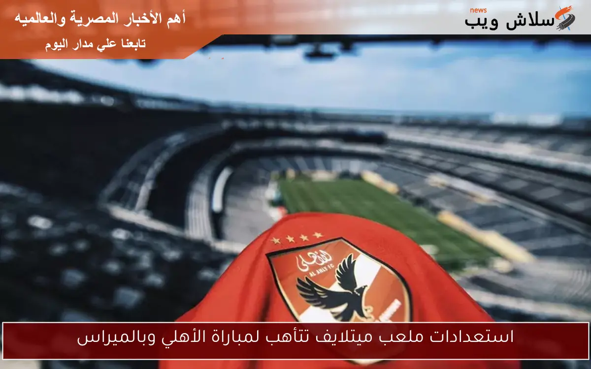 استعدادات ملعب ميتلايف تتأهب لمباراة الأهلي وبالميراس