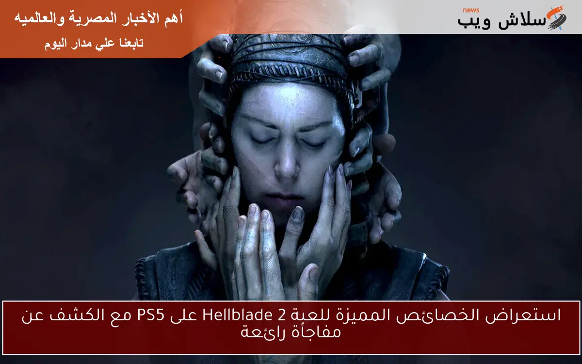 استعراض الخصائص المميزة للعبة Hellblade 2 على PS5 مع الكشف عن مفاجأة رائعة