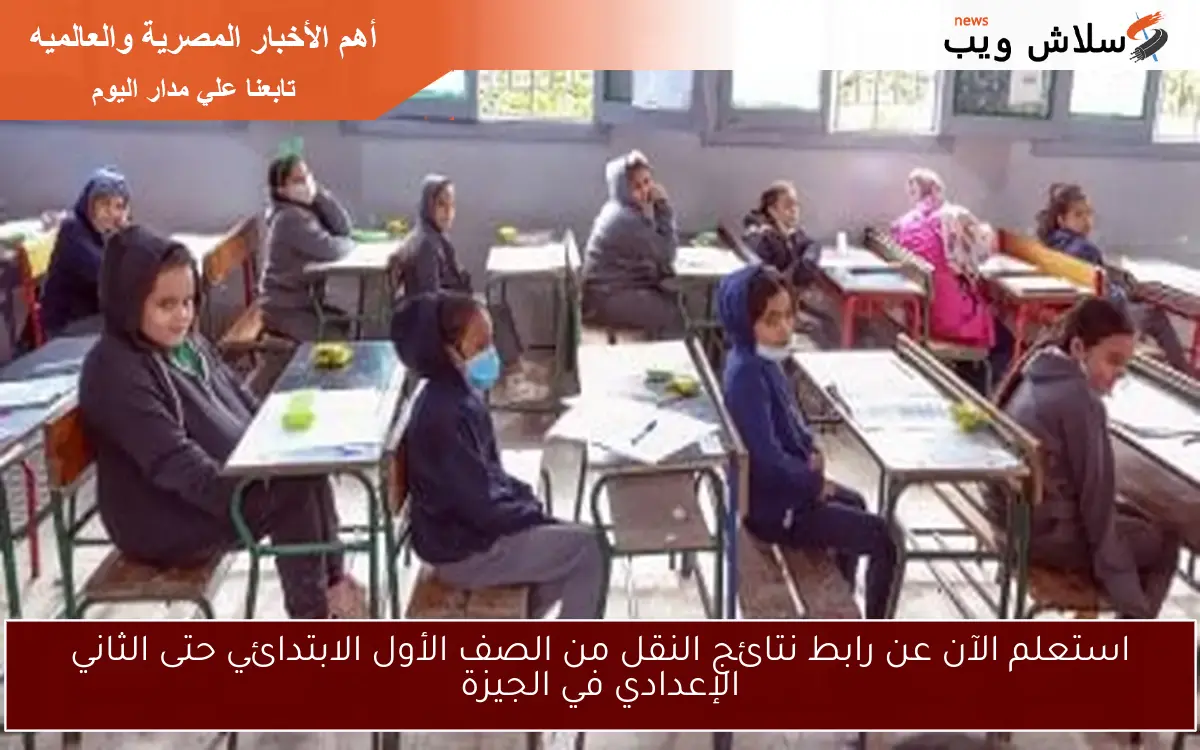 استعلم الآن عن رابط نتائج النقل من الصف الأول الابتدائي حتى الثاني الإعدادي في الجيزة 2 استعلم الآن عن رابط نتائج النقل من الصف الأول الابتدائي حتى الثاني الإعدادي في الجيزة