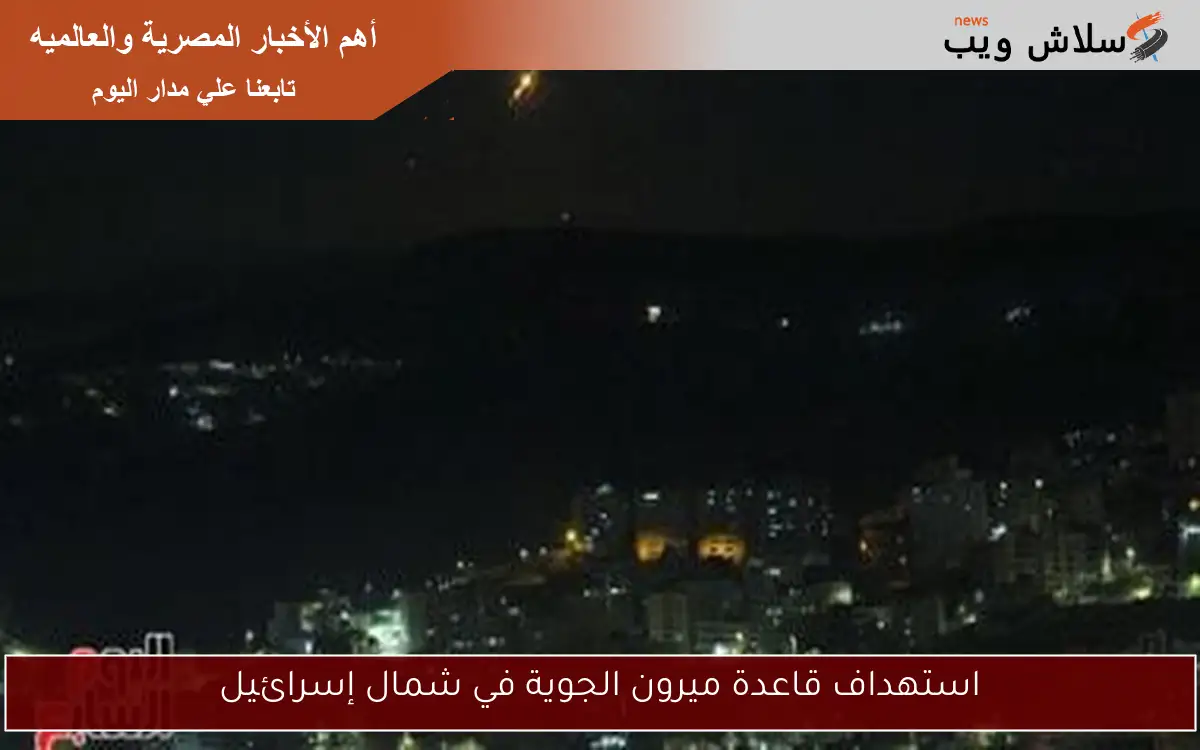 استهداف قاعدة ميرون الجوية في شمال إسرائيل 2 استهداف قاعدة ميرون الجوية في شمال إسرائيل