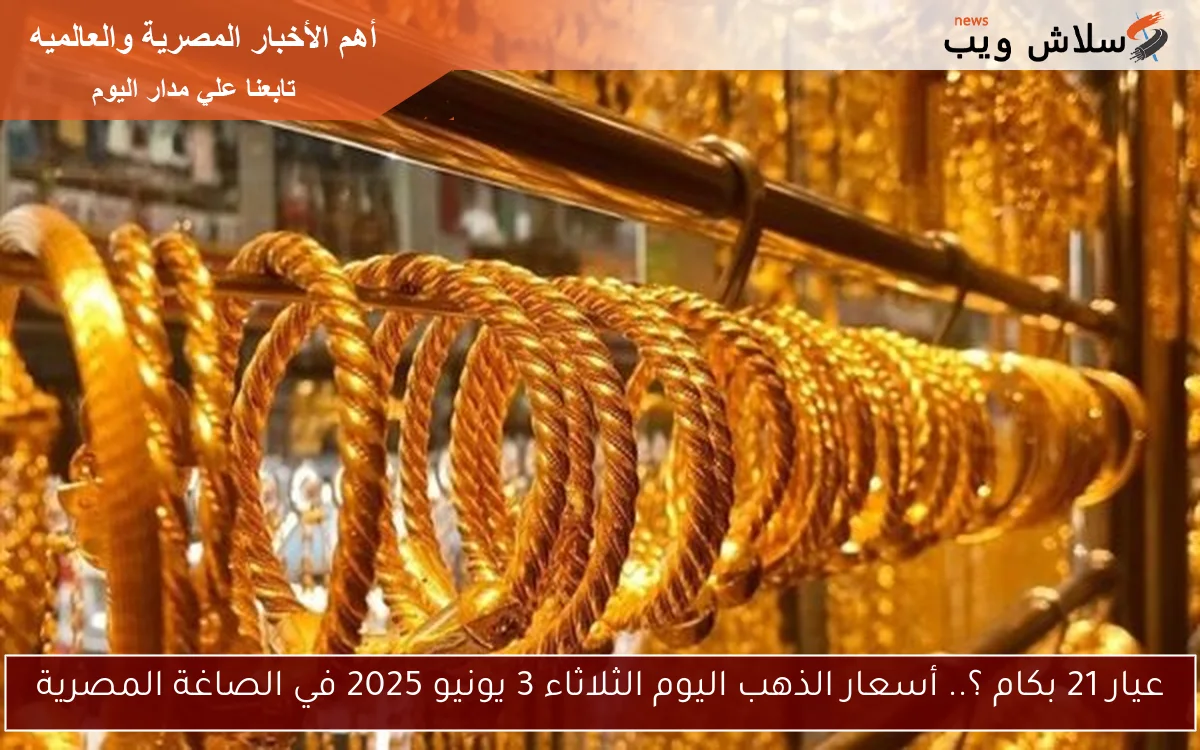 عيار 21 بكام ؟.. أسعار الذهب اليوم الثلاثاء 3 يونيو 2025 في الصاغة المصرية 2 عيار 21 بكام ؟.. أسعار الذهب اليوم الثلاثاء 3 يونيو 2025 في الصاغة المصرية