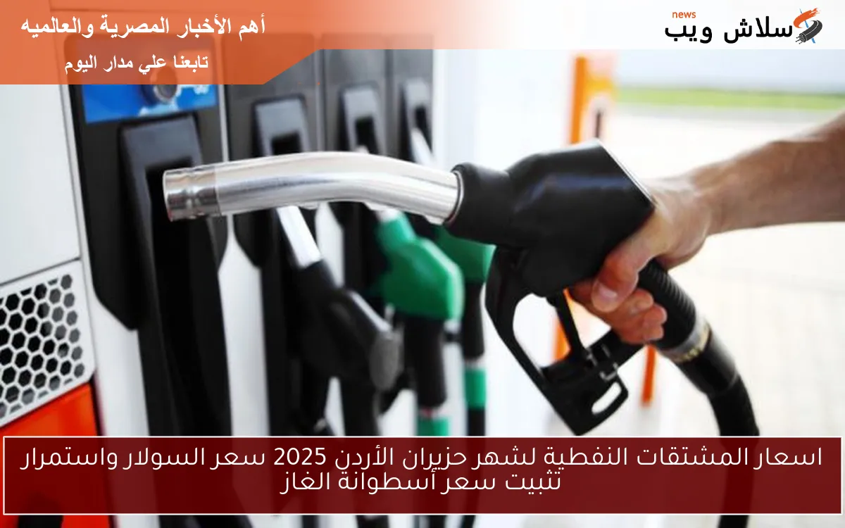 اسعار المشتقات النفطية لشهر حزيران الأردن 2025 سعر السولار واستمرار تثبيت سعر أسطوانة الغاز 2 اسعار المشتقات النفطية لشهر حزيران الأردن 2025 سعر السولار واستمرار تثبيت سعر أسطوانة الغاز