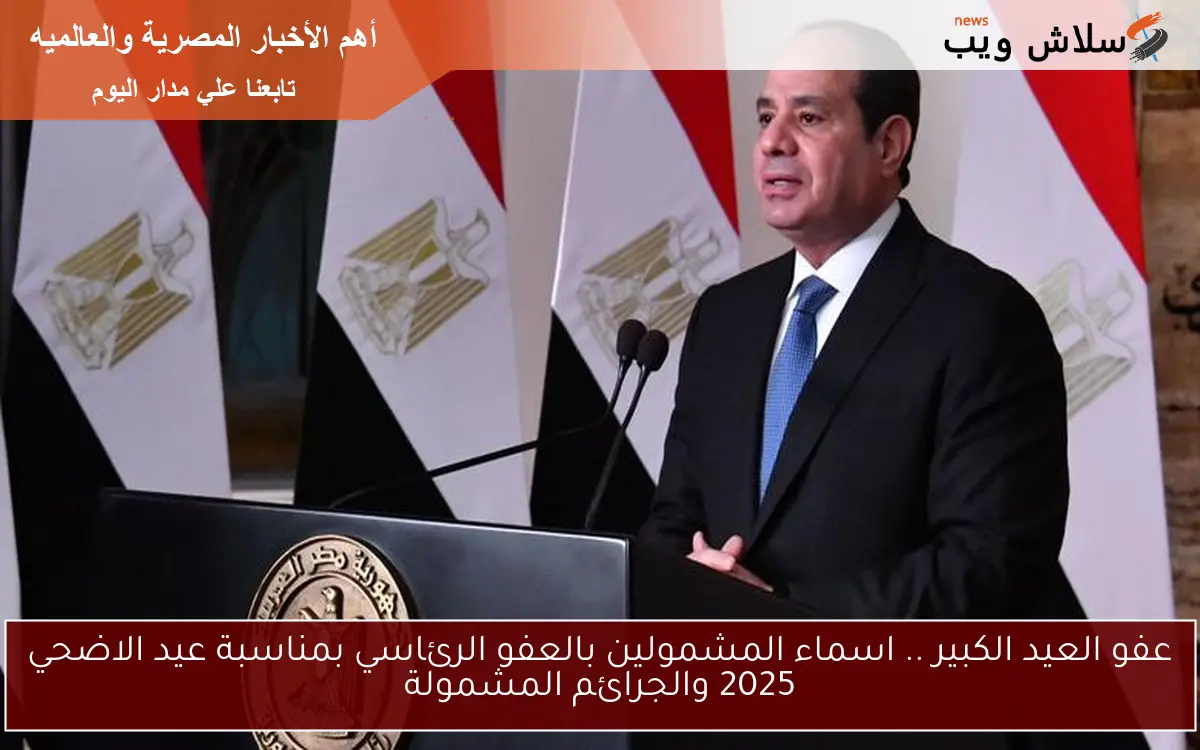 عفو العيد الكبير .. اسماء المشمولين بالعفو الرئاسي بمناسبة عيد الاضحي 2025 والجرائم المشمولة 2 عفو العيد الكبير .. اسماء المشمولين بالعفو الرئاسي بمناسبة عيد الاضحي 2025 والجرائم المشمولة