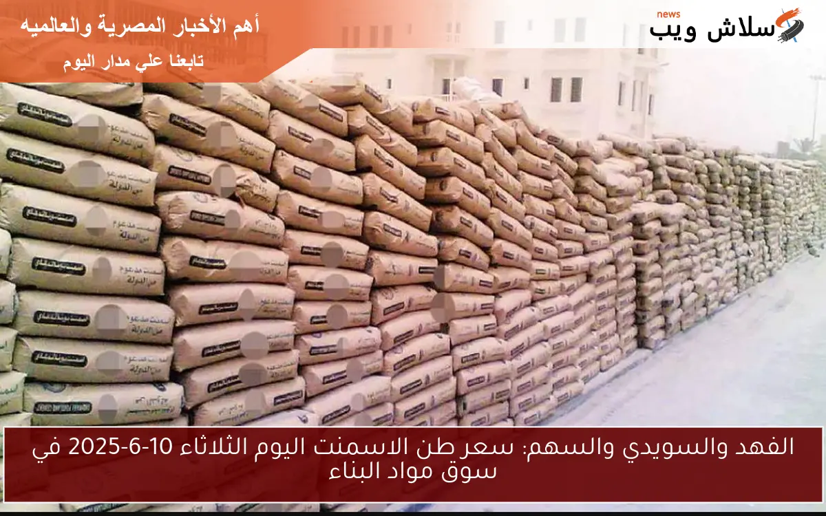 الفهد والسويدي والسهم: سعر طن الاسمنت اليوم الثلاثاء 10-6-2025 في سوق مواد البناء 2 الفهد والسويدي والسهم: سعر طن الاسمنت اليوم الثلاثاء 10-6-2025 في سوق مواد البناء