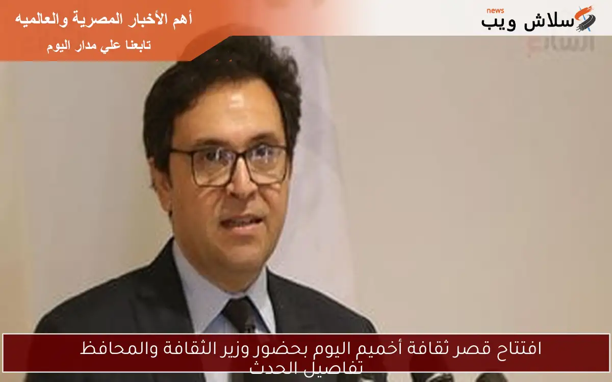 افتتاح قصر ثقافة أخميم اليوم بحضور وزير الثقافة والمحافظ تفاصيل الحدث 2 افتتاح قصر ثقافة أخميم اليوم بحضور وزير الثقافة والمحافظ
تفاصيل الحدث