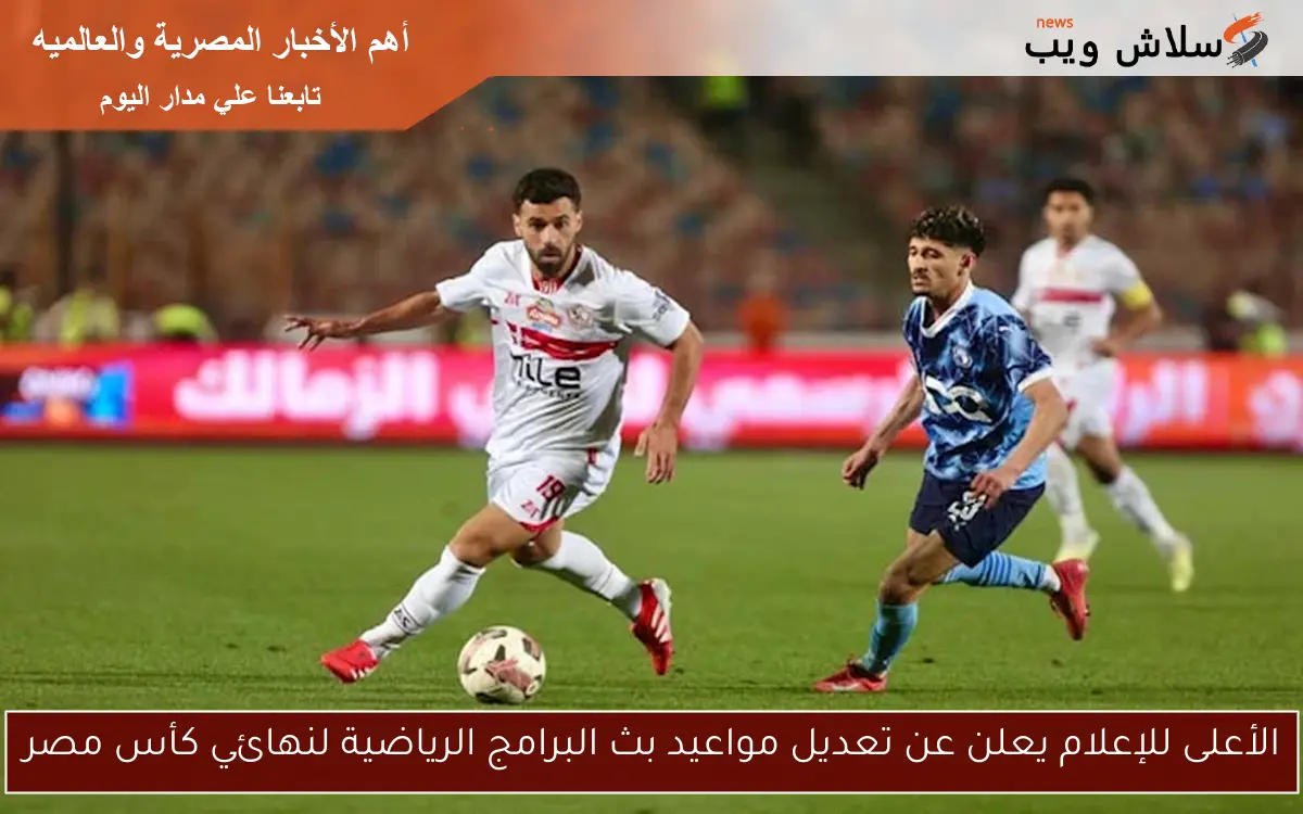 الأعلى للإعلام يعلن عن تعديل مواعيد بث البرامج الرياضية لنهائي كأس مصر 2 الأعلى للإعلام يعلن عن تعديل مواعيد بث البرامج الرياضية لنهائي كأس مصر